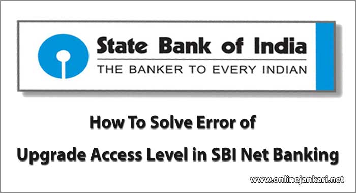How to solve problem upgrade access level in SBI net banking