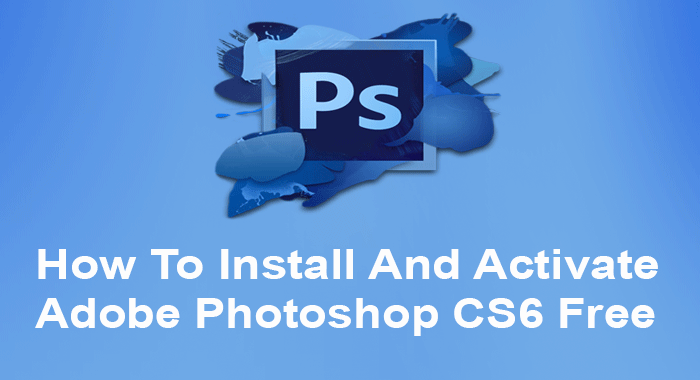 How to Activate Adobe Photoshop CS6 Free